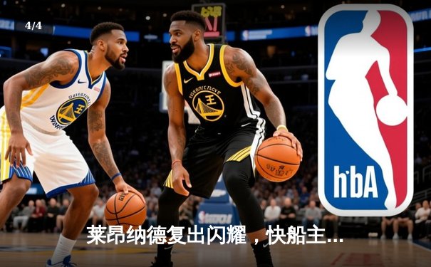 莱昂纳德复出闪耀，快船主场险胜掘金锁定季后赛席位 - 4