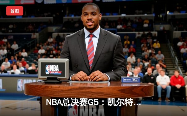 NBA总决赛G5：凯尔特人逆转独行侠夺冠，塔图姆荣膺FMVP