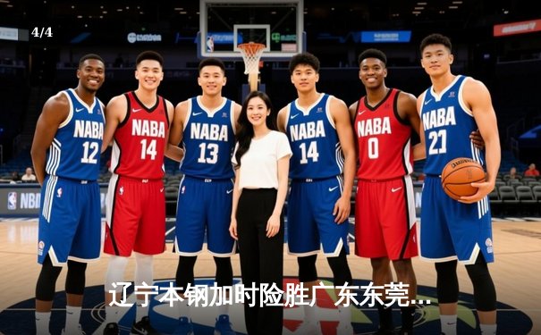 辽宁本钢加时险胜广东东莞 赵继伟35分导演逆转好戏 - 4